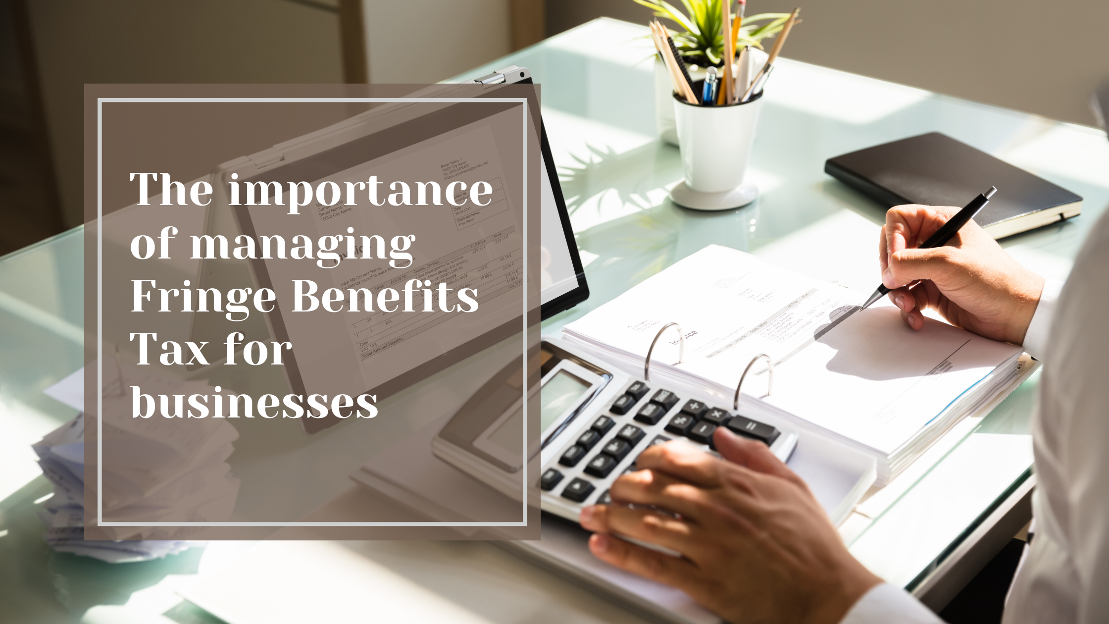 The importance of managing Fringe Benefits Tax for businesses